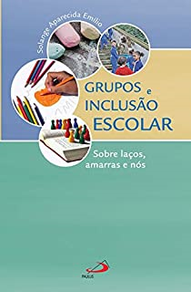 Grupos E Inclusao Escolar - Sobre Lacos Amarras E Nos