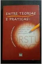 Entre Teorias E Praticas - O Que E Como Ensinar Nas Aulas De Portugues