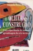 O Olhar Em Construcao - Uma Experiencia De Ensino E Aprendizagem Da Arte Na Escola