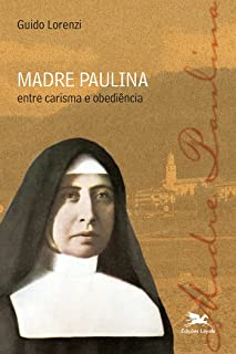 Madre Paulina - Entre Carisma E Obediencia