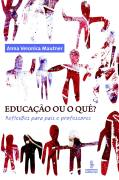 Educacao Ou O Que - Reflexoes Para Pais E Professores