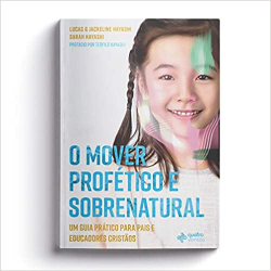 O Mover Profetico E Sobrenatural - Um Guia Pratico Para Pais E Educadores Cristaos - Autografado
