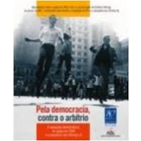 Pela Democracia, Contra O Arbitrio - A Oposicao Democratica, Do Golpe De 1964 A Campanha Das Diretas Ja