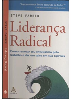 Lideranca Radical - Como Renovar Seu Entusiasmo Pelo Trabalho E Dar Um Salto Em Sua Carreira