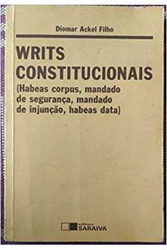 Writs Constitucionais - Habeas Corpus Mandado De Seguranca Mandado De Injuncao Habeas Data