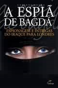 A Espia De Bagda - Espionagem E Intrigas Do Iraque Para Londres