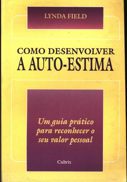 Como Desenvolver A Auto-estima - Um Guia Pratico Para Reconhecer O Seu Valor Pessoal