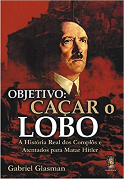 Objetivo Cacar O Lobo - A Historia Real Dos Complos E Atentados Para Mata Hitler