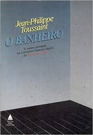 O Banheiro - A Maior Novidade Na Literatura Francesa Depois Do Nouveau Roman