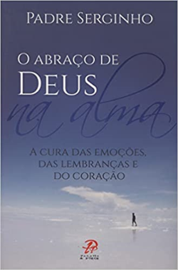 O Abraco De Deus - A Cura Das Emocoes Das Lembrancas E Do Coracao