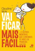 Vai Ficar Mais Facil E Outras Mentiras Que Contamos As Maes De Primeira Viagem