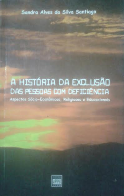 A Historia Da Exclusao Das Pessoas Com Deficiencia - Aspectos Socio-economicos Religiosos E Educacionais