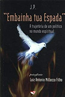 Embainha Tua Espada - A Trajetoria De Um Politico No Mundo Espiritual