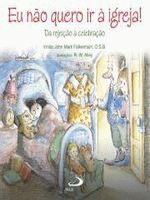 Eu Nao Quero Ir A Igreja - Da Rejeicao A Celebracao
