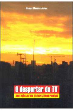 O Despertar Da Tv - Anotacoes De Um Telespectador Pioneiro