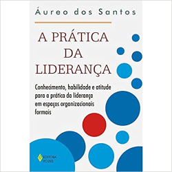 A Pratica Da Lideranca - Conhecimento Habilidade E Atitude Para A Pratica Da Lideranca Em Espacos Organizacionais Formais