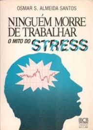 Ninguem Morre De Trabalhar - O Mito Do Estresse