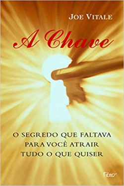 A Chave - O Segredo Que Faltava Para Voce Atrair Tudo O Que Quiser