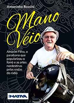 Mano Véio - Amorim Filho, o Paraibano que Popularizou o Forró e as Artes Nordestinas Pelas Ondas do Rádio