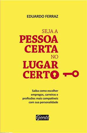 Seja A Pessoa Certa No Lugar Certo - Saiba Como Escolher Empregos Carreiras E Profissoes Mais Compativeis Com A Sua Personalidade