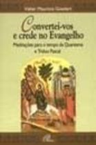 Convertei-vos E Crede No Evangelho - Meditacoes Para O Tempo Da Quaresma E Triduo Pascal