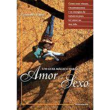 Um Guia Magico Para O Amor E O Sexo - Como Usar Rituais Encantamentos E As Energias Da Natureza Para Ter Amor Na Sua Vida