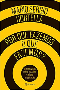 Por Que Fazemos O Que Fazemos - Aflições Vitais Sobre Trabalho, Carreira e Realização