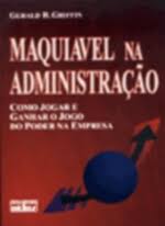 maquiavel na administração - Como Jogar E Ganhar O Jogo Do Poder Na Empresa