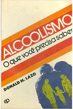 Alcoolismo - O Que Voce Precisa Saber