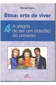 Etica Arte De Viver V. 04 - A Alegria De Ser Um Cidadao Do Universo