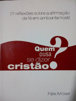 Quem Ousa Se Dizer Cristao ? - 21 Reflexoes Sobre A Afirmacao Da Fe Em Ambiente Hostil