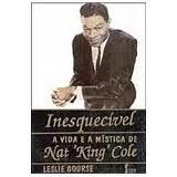 Inesquecivel - a Vida E A Mistica De Nat King Cole