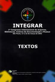 Integrar - 1º Congresso Internacional de Arquivos bibliotecas, centros de documentacao e museus - Textos / inclui cd