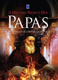 A História Secreta dos Papas - Vício, Assassinato e Corrupção no Vaticano