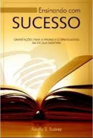 ensinando com sucesso - orientações para o ensino e o aprendizado na escola sabatina