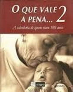 O Que Vale A Pena 2 - A Sabedoria De Quem Viveu 100 Anos