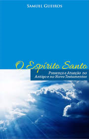 O Espirito Santo - Presenca E Atuacao No Antigo E No Novo Testamentos