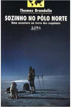 Sozinho No Polo Norte - Uma Aventura Na Terra Dos Esquimos