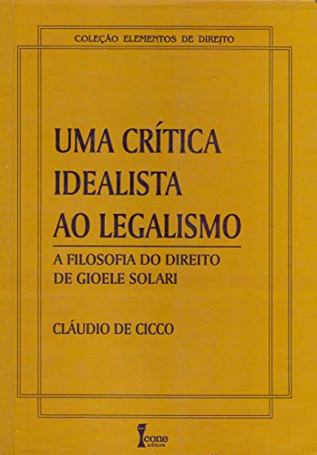 Uma Critica Idealista Ao Legalismo - A Filosofia Do Direito De Gioele Solari
