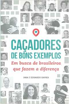 Cacadores De Bons Exemplos - Em Busca De Brasileiros Que Fazem A Diferenca