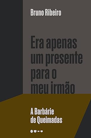 Era apenas um presente para o meu irmão - A Barbárie de Queimadas