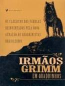 Irmaos Grimm Em Quadrinhos - Os Classicos Das Fabulas Reinventados Pela Nova Geracao De Quadrinistas Brasileiros