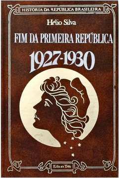 Fim Da Primeira Republica 1927 1930 - Historia Da Republica Brasileira V.07