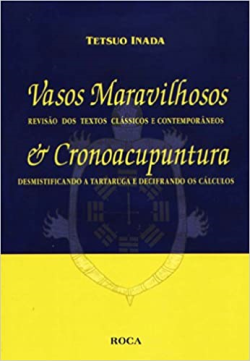 Vasos Maravilhosos - Revisao Dos Textos Classicos E Contemporaneos / Cronoacupuntura - Desmitificando A Tartatura E Decifrando Os Calculos