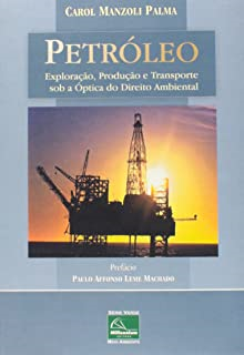 Petroleo - Exploracao Producao E Transporte Sob A Optica Do Direito Ambiental