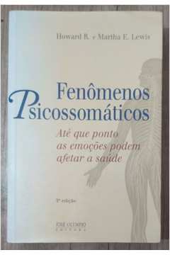 Fenomenos Psicossomaticos - Ate Que Ponto As Emocoes Podem Afetar A Saude