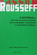Rousseff - A Historia De Uma Familia Bulgara Marcada Por Um Abandono, O Comunismo E A Presidencia Do Brasil
