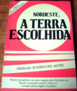 Nordeste A Terra Escolhida - Relato Jornalistico De Uma Viagem Pelo Nordeste Do Brasil Buscando Sentir A Alma E O Coracao Desta Regiao Brasileira