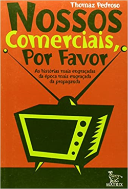 Nossos Comerciais Por Favor - As Historias Mais Engracadas Da Epoca Mais Engracada Da Propaganda