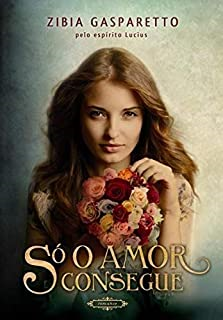 So O Amor Consegue - Ditado Pelo Espirito De Lucius